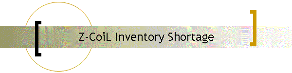 Z-CoiL Inventory Shortage